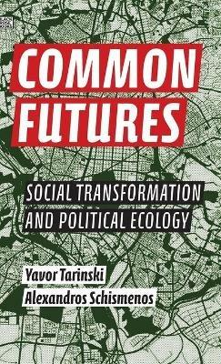 Common Futures – Social Transformation and Political Ecology - Alexandros Schismenos,Yavor Tarinski,Alexandros Schismenos - cover
