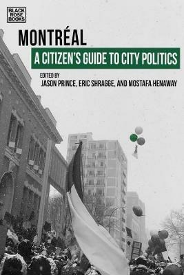A Citizen's Guide to City Politics – Montreal - Eric Shragge,Jason Prince,Mostafa Henaway - cover