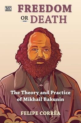 Freedom or Death: The Theory and Practice of Mikhail Bakunin - Felipe Corrêa - cover