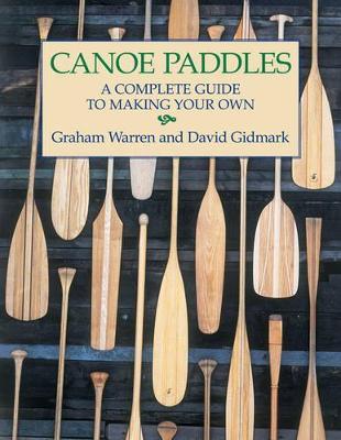 Canoe Paddles: A Complete Guide to Making Your Own - Graham Warren,David Gidmark - cover
