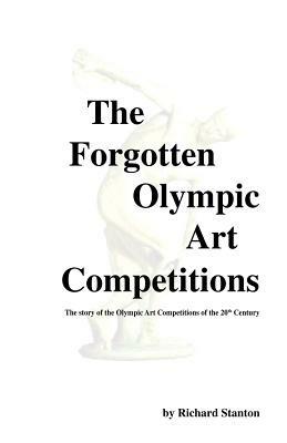 The Forgotten Olympic Art Competitions: The Story of the Olympic Art Competitions of the 20th Century - Richard Stanton - cover