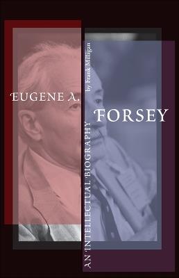 Eugene A. Forsey: An Intellectual Biography - Frank Milligan - cover