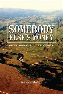 Somebody Else's Money: The Walrond Ranch Story, 1883-1907 - Warren Elofson - cover