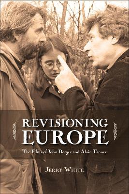 Revisioning Europe: The Films of John Berger and Alain Tanner - Jerry White - cover