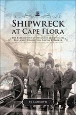 Shipwreck at Cape Flora: The Expeditions of Benjamin Leigh Smith, England's Forgotten Arctic Explorer