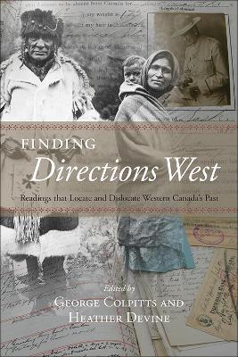 Finding Directions West: Readings that Locate and Dislocate Western Canadaas Past - cover