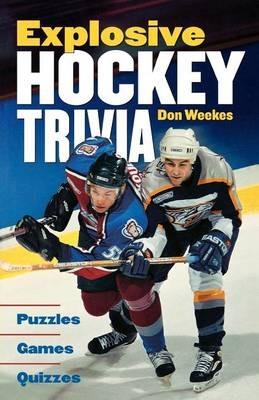 Explosive Hockey Trivia: Puzzles * Games * Quizzes - Don Weekes - cover