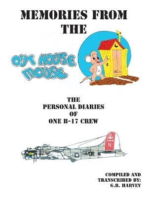 Memories from the Out House Mouse: The Personal Diaries of One B-17 Crew - Robert G. Harvey - cover