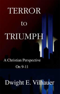 Terror to Triumph: A Christian Perspective on 9-11 - Dwight E. Vilhauer - cover