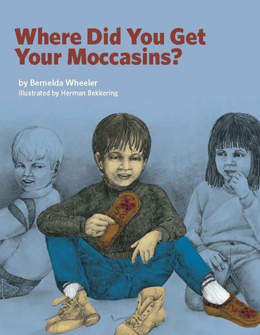 Where Did You Get Your Moccasins? - Bernelda Wheeler,Herman Bekkering - ebook