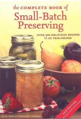 The Complete Book of Small-Batch Preserving: Over 300 Recipes to Use Year-Round - Ellie Topp,Margaret Howard - cover