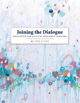 Joining the Dialogue: Practices for Ethical Research Writing - Bettina Stumm - cover