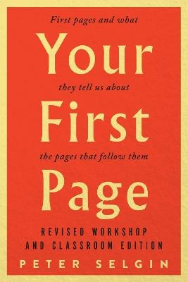 Your First Page: First Pages and What They Tell Us about the Pages that Follow Them: Revised Workshop and Classroom Edition - Peter Selgin - cover