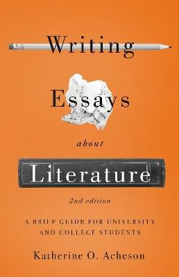 Writing Essays About Literature: A Brief Guide for University and College Students - Second Edition - Katherine O. Acheson - cover