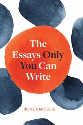 The Essays Only You Can Write - Irene Papoulis - cover