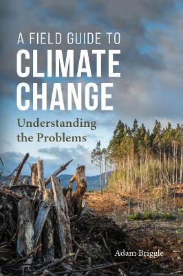 A Field Guide to Climate Change: Understanding the Problems - Adam Briggle - cover