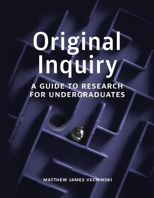 Original Inquiry: A Guide to Research for Undergraduates - Matthew James Vechinski - cover