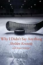 Why I Didn't Say Anything: The Sheldon Kennedy Story