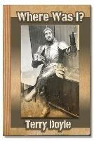 Where Was I?: Not a travelogue - Terry Doyle - cover