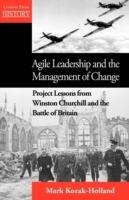 Agile Leadership and the Management of Change: Project Lessons from Winston Churchill and the Battle of Britain - Mark Kozak-Holland - cover