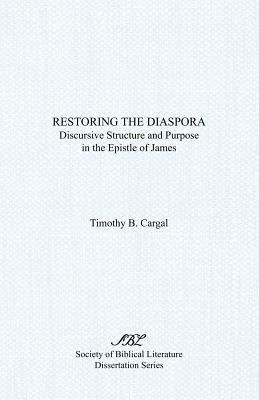 Restoring the Diaspora: Discursive Structure and Purpose in the Epistle of James - Timothy, B. Cargal - cover