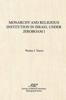 Monarchy and Religious Institution in Israel Under Jeroboam I - Wesley I. Toews - cover