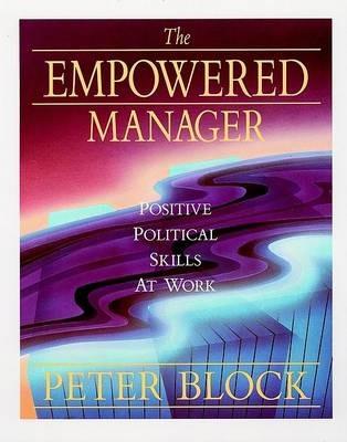 The Empowered Manager: Positive Political Skills at Work - Peter Block - cover