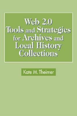 Web 2.0 Tools and Strategies for Archives and Local History Collections - Kate M. Theimer - cover