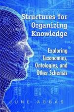 Structures for Organizing Knowledge: Exploring Taxonomies, Ontologies and Other Schema