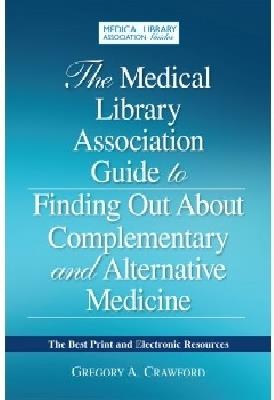 The Medical Library Association Guide to Finding Out about Complementary and Alternative Medicine: The Best Print and Electronic Resources - Gregory A. Crawford - cover