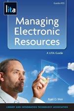 Managing Electronic Resources: A LITA Guide