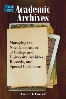 Academic Archives: Managing the New Generation of College and University Archives, Records and Special Collections - Aaron D. Purcell - cover