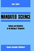 Mandated Science: Science and Scientists in the Making of Standards: Science and Scientists in the Making of Standards - L. Salter,W. Leiss,Edwin Levy - cover
