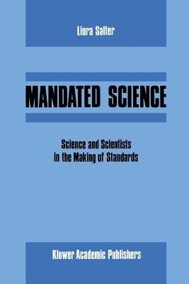Mandated Science: Science and Scientists in the Making of Standards: Science and Scientists in the Making of Standards - L. Salter,W. Leiss,Edwin Levy - cover