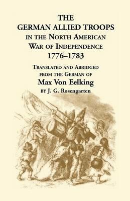 The German Allied Troops in the North American War of Independence, 1776-1783 - Max Von Eelking,Max Von Eelking - cover