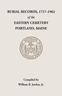 Burial Records, 1717-1962, of the Eastern Cemetery, Portland, Maine - William B Jordan - cover