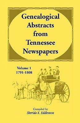 Genealogical Abstracts from Tennessee Newspapers, Volume 1, 1791-1808 - Sherida K Eddlemon - cover