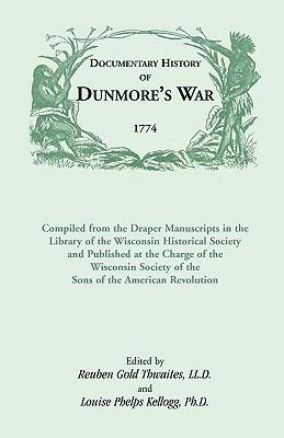 Documentary History of Dunmore's War, 1774: Compiled from the Draper Manuscripts in the Library of the Wisconsin Historical Society and Published at the Charge of the Wisconsin Society of the Sons of the American Revolution - Reuben Gold Thwaites,Louise Phelps Kellogg - cover