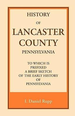 History of Lancaster County, to which is Prefixed a Brief Sketch of the Early History of Pennsylvania - I Daniel Rupp - cover