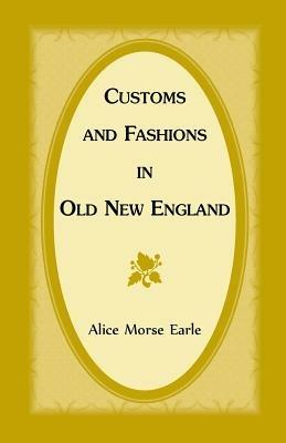 Customs and Fashions in Old New England - Alice Morse Earle - cover