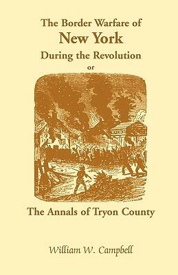 The Border Warfare of New York During the Revolution; Or, the Annals of Tryon County - William W Campbell - cover