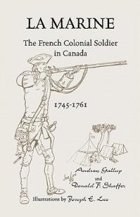 La Marine: The French Colonial Soldier in Canada, 1745-1761 - Andrew Gallup,Donald F Shaffer - cover