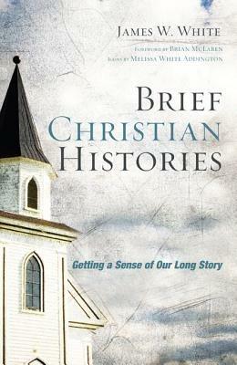 Brief Christian Histories: Getting a Sense of Our Long Story - James W White - cover