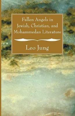 Fallen Angels in Jewish, Christian and Mohammedan Literature - Leo Jung - cover