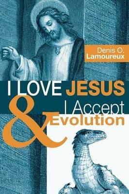 I Love Jesus & I Accept Evolution - Denis O Lamoureux - cover