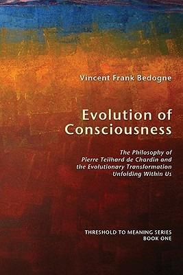 Evolution of Consciousness: The Philosophy of Pierre Teilhard De Chardin and the Evolutionary Transformation Unfolding within Us - Vincent Frank Bedogne - cover