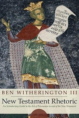 New Testament Rhetoric: An Introductory Guide to the Art of Persuasion in and of the New Testament - Ben Witherington - cover
