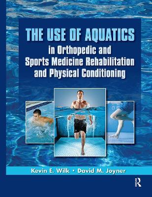 The Use of Aquatics in Orthopedics and Sports Medicine Rehabilitation and Physical Conditioning - Kevin Wilk,David Joyner - cover