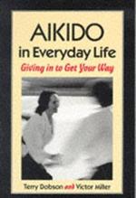 Aikido in Everyday Life: Giving in to Get Your Way