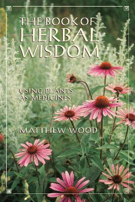 The Book of Herbal Wisdom: Using Plants as Medicines - Matthew Wood - cover